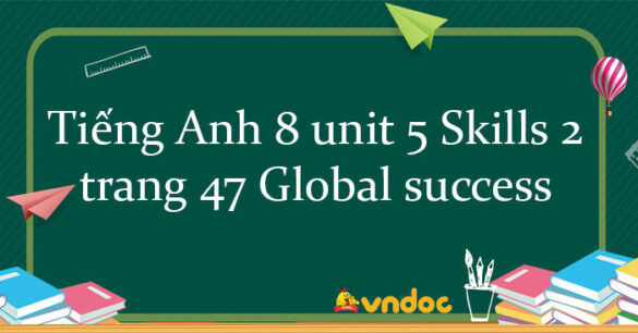 Tiếng Anh 8 unit 5 Skills 2 trang 57 Global success