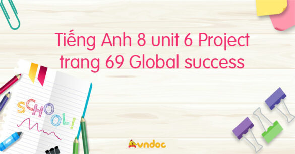 Tiếng Anh 8 unit 6 Project trang 69 Global success