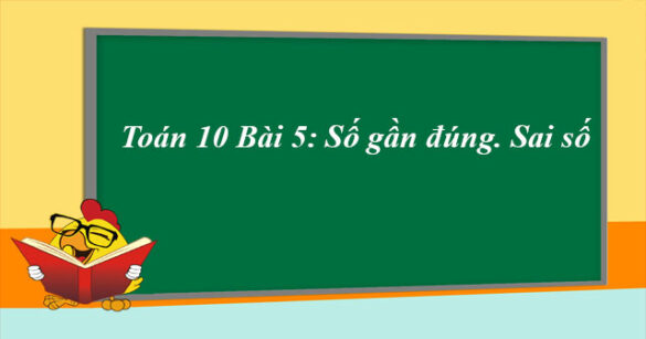 Toán 10 Bài 5: Số gần đúng. Sai số