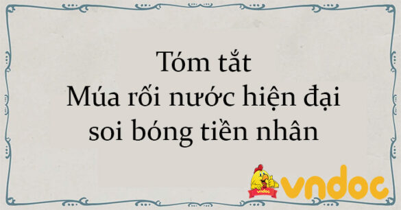 Tóm tắt Múa rối nước hiện đại soi bóng tiền nhân