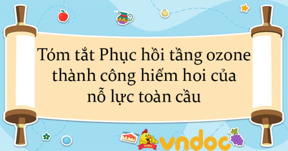 Tóm tắt Phục hồi tầng ozone, thành công hiếm hoi của nỗ lực toàn cầu