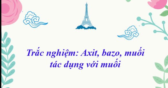 Trắc nghiệm: Axit, bazo, muối tác dụng với muối