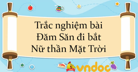 Trắc nghiệm bài Đăm Săn đi bắt Nữ thần Mặt Trời