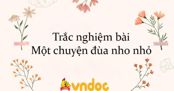 Trắc nghiệm bài Một chuyện đùa nho nhỏ