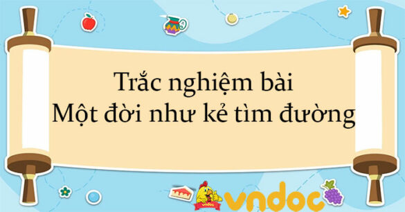 Trắc nghiệm bài Một đời như kẻ tìm đường