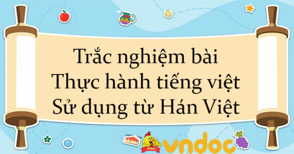 Trắc nghiệm bài Thực hành tiếng việt Sử dụng từ Hán Việt