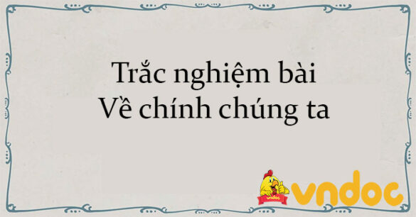 Trắc nghiệm bài Về chính chúng ta