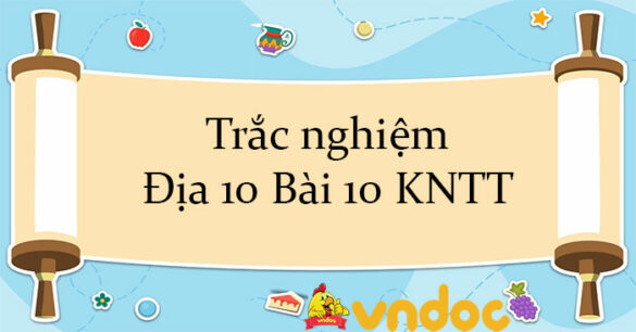 Trắc nghiệm Địa 10 Bài 10 KNTT