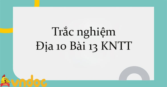 Trắc nghiệm Địa 10 Bài 13 KNTT