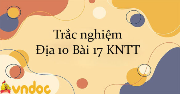 Trắc nghiệm Địa 10 Bài 17 KNTT