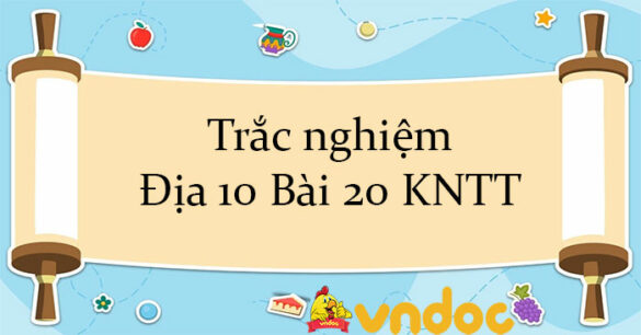 Trắc nghiệm Địa 10 Bài 20 KNTT