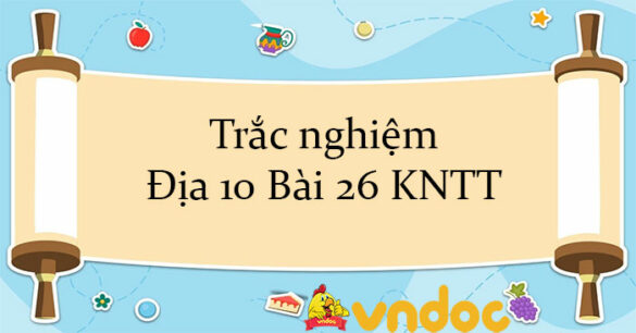 Trắc nghiệm Địa 10 Bài 26 KNTT