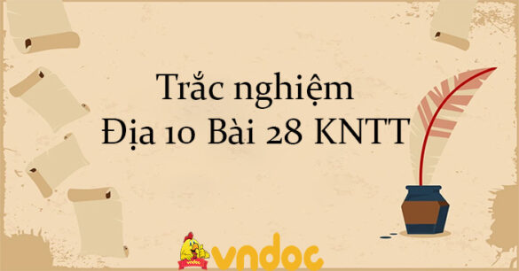 Trắc nghiệm Địa 10 Bài 28 KNTT