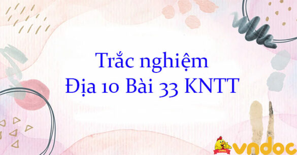 Trắc nghiệm Địa 10 Bài 33 KNTT