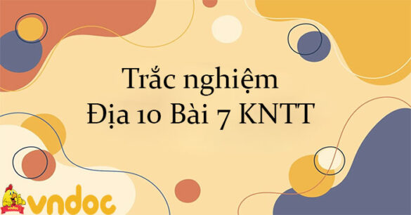 Trắc nghiệm Địa 10 Bài 7 KNTT