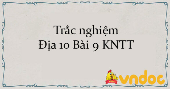 Trắc nghiệm Địa 10 Bài 9 KNTT