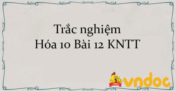 Trắc nghiệm Hóa 10 Bài 12 KNTT