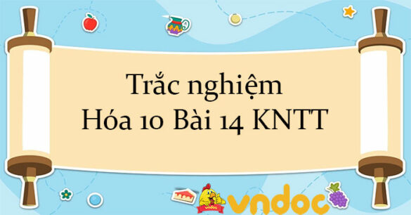 Trắc nghiệm Hóa 10 Bài 14 KNTT