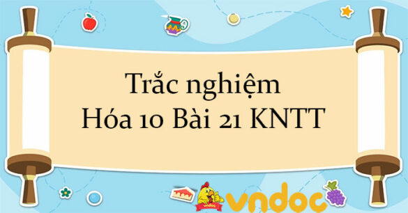 Trắc nghiệm Hóa 10 Bài 21 KNTT