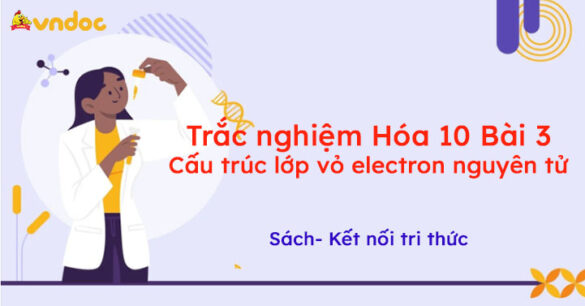 Trắc nghiệm Hóa 10 Kết nối tri thức Bài 3 Cấu trúc lớp vỏ electron nguyên tử