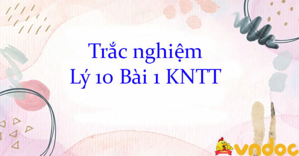 Trắc nghiệm Lý 10 Bài 1 KNTT