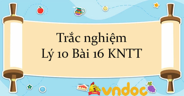 Trắc nghiệm Lý 10 Bài 16 KNTT