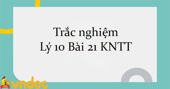 Trắc nghiệm Lý 10 Bài 21 KNTT