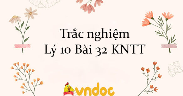 Trắc nghiệm Lý 10 Bài 32 KNTT