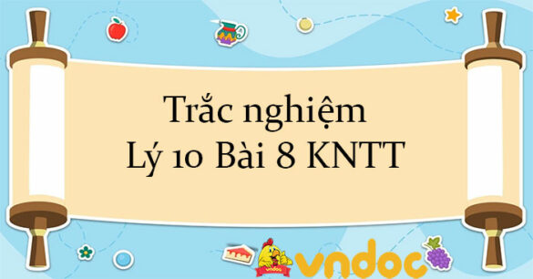 Trắc nghiệm Lý 10 Bài 8 KNTT