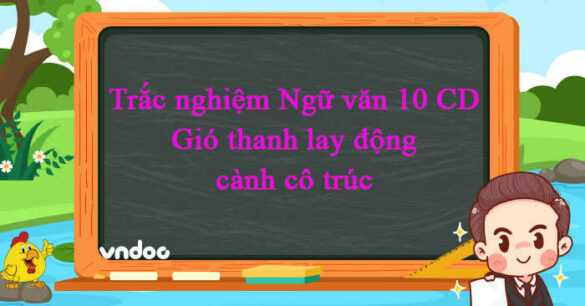 Trắc nghiệm bài Gió thanh lay động cành cô trúc