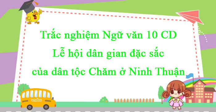 Trắc nghiệm bài Lễ hội dân gian đặc sắc của dân tộc Chăm ở Ninh Thuận