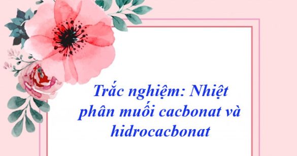 Trắc nghiệm: Nhiệt phân muối cacbonat và hidrocacbonat