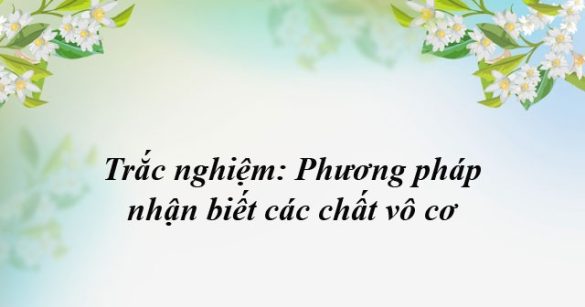 Trắc nghiệm: Phương pháp nhận biết các chất vô cơ