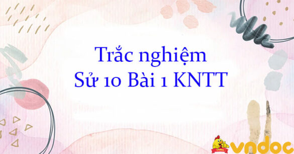 Trắc nghiệm Sử 10 Bài 1 KNTT