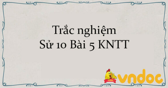 Trắc nghiệm Sử 10 Bài 5 KNTT