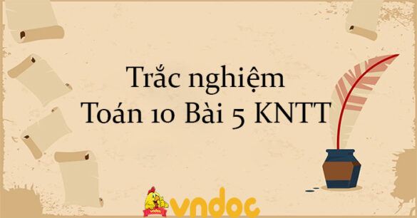 Trắc nghiệm Toán 10 Bài 5 KNTT