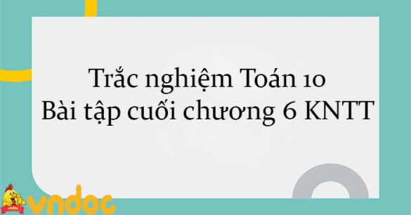 Trắc nghiệm Toán 10 Bài tập cuối chương 6 KNTT