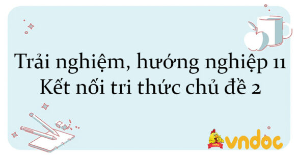 Trải nghiệm, hướng nghiệp 11 Kết nối tri thức chủ đề 2