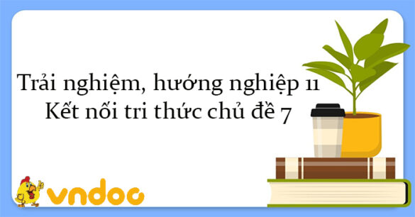 Trải nghiệm, hướng nghiệp 11 Kết nối tri thức chủ đề 7