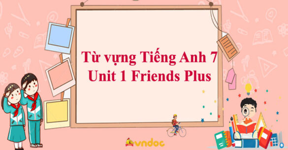 Từ vựng Tiếng Anh 7 Unit 1 Friends Plus