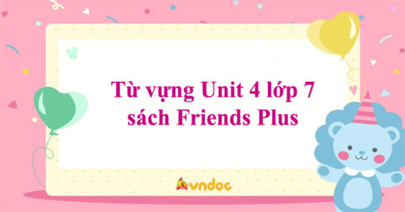 Từ vựng Unit 4 lớp 7 sách Friends Plus