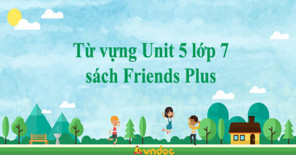 Từ vựng Unit 5 lớp 7 sách Friends Plus