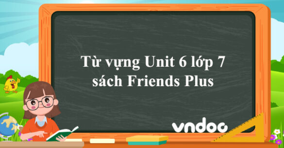 Từ vựng Unit 6 lớp 7 sách Friends Plus