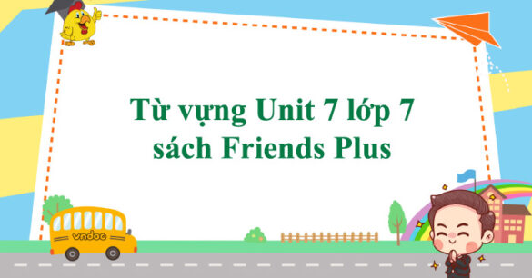 Từ vựng Unit 7 lớp 7 sách Friends Plus