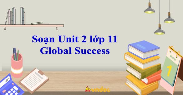 Unit 2 lớp 11 Global Success