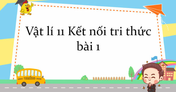 Vật lí 11 Kết nối tri thức bài 1