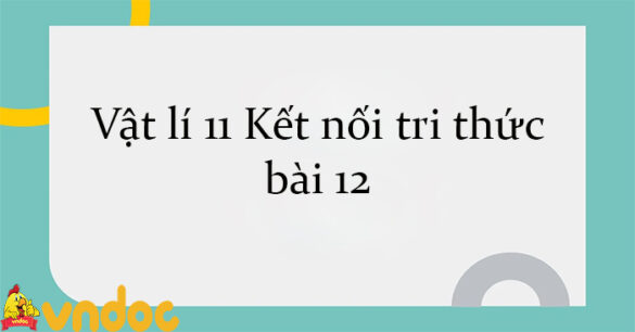 Vật lí 11 Kết nối tri thức bài 12