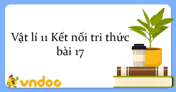 Vật lí 11 Kết nối tri thức bài 17