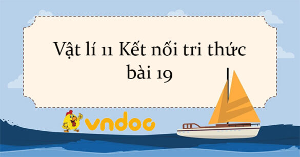 Vật lí 11 Kết nối tri thức bài 19