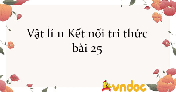 Vật lí 11 Kết nối tri thức bài 25